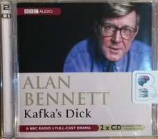 Kafka's Dick written by Alan Bennett performed by Alison Steadman, Richard Griffiths, Nigel Anthony and Radio 4 Full Cast Drama Team on Audio CD (Abridged)